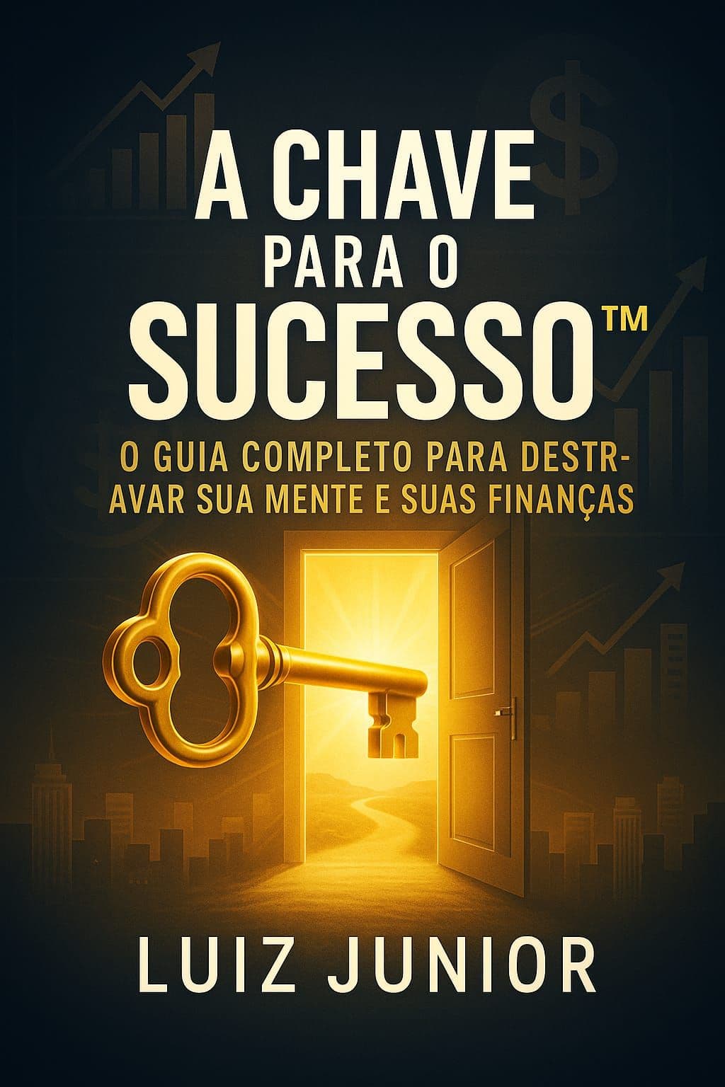 A CHAVE PARA O SUCESSO™ — O Guia Que Destrava a Mente e Multiplica Resultados