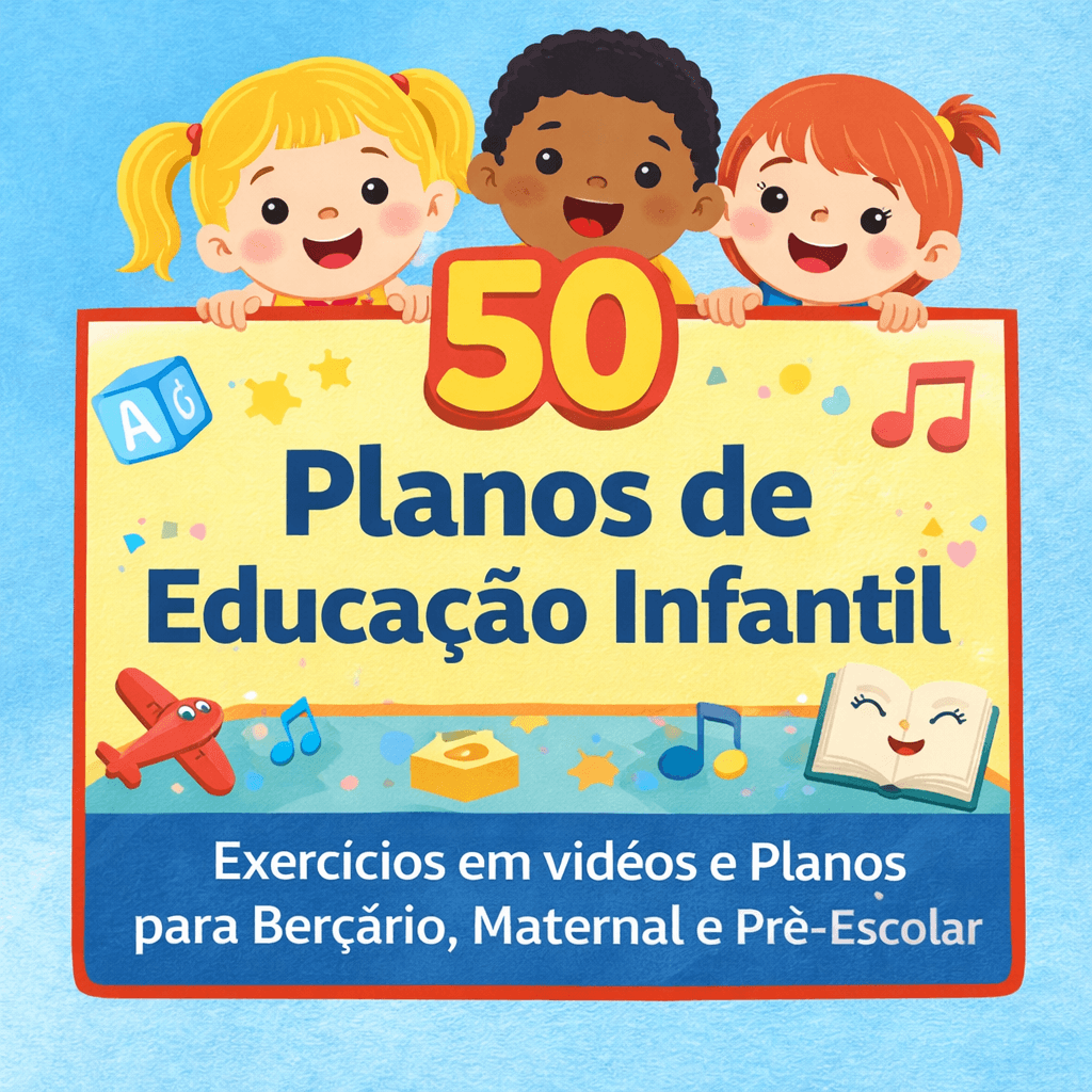 50 PLANOS DE AULAS PARA EDUCAÇÃO INFANTIL + ATIVIDADES EM VÍDEOS