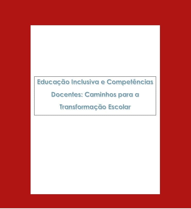 Educação Inclusiva e Competências Docentes: Caminhos para a Transformação Escolar