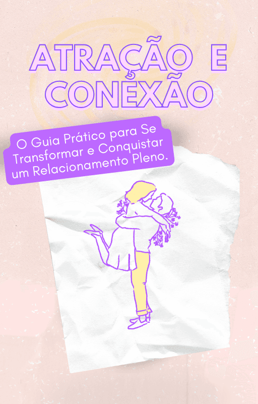ATRAÇÃO E CONEXÃO: O Guia Prático para Se Transformar e Conquistar um Relacionamento Pleno.
