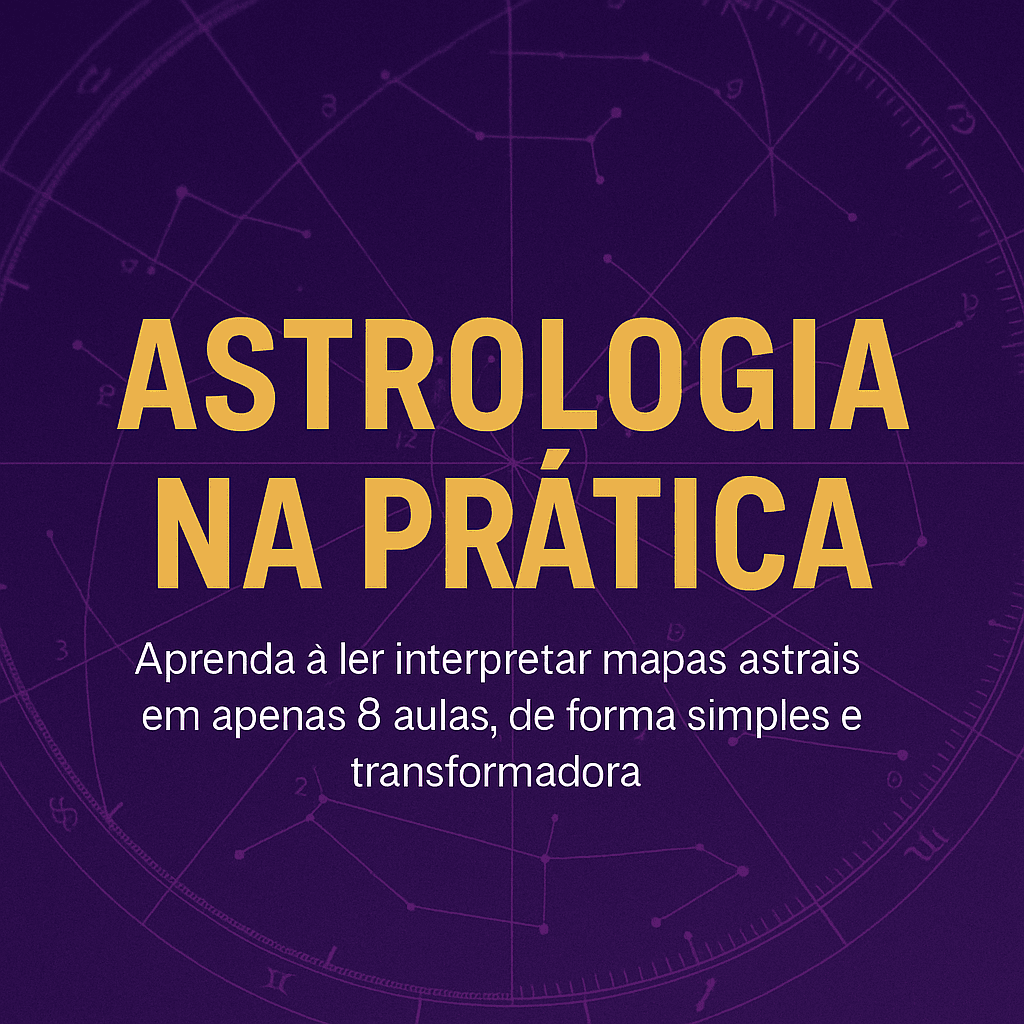 Astrologia na Prática: Aprenda a ler e interpretar mapas astrais em apenas 8 aulas, de forma simples e transformadora