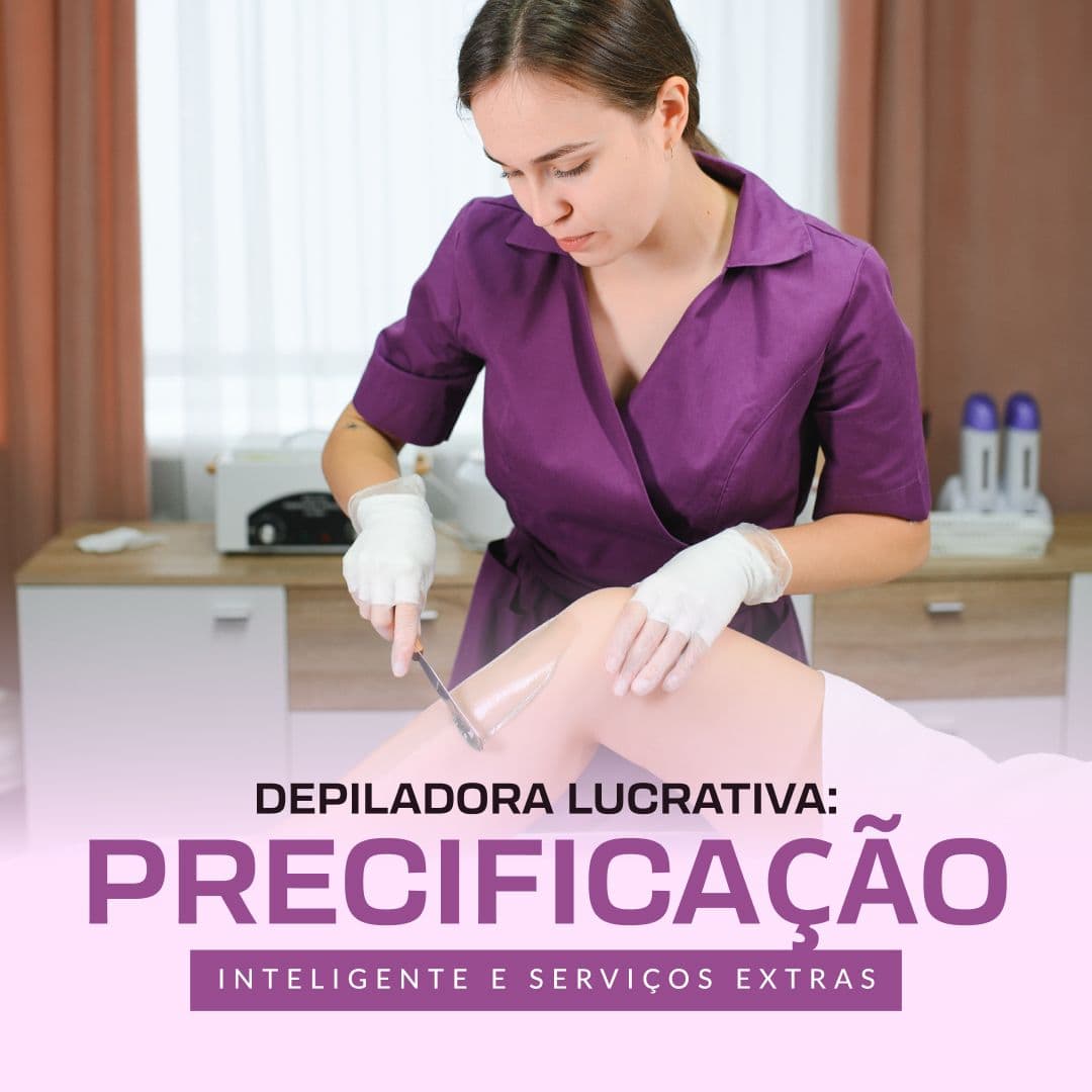 Depilação Lucrativa: Precificacao Inteligente e Servicos Extras