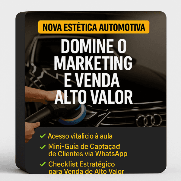 Nova Estética Automotiva: Domine o Marketing e Venda Alto Valor