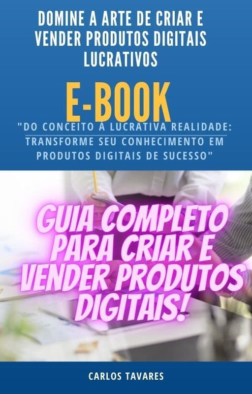 Dominando a Criação e Venda de Produtos Digitais (Guia Completo para Criar e Vender Produtos Digitais)